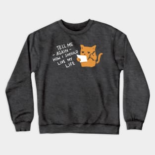 Tell Me Again How I Should Live My Life Crewneck Sweatshirt